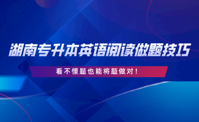 湖南專升本英語閱讀做題技巧30條，看不懂題也能將題做對.png