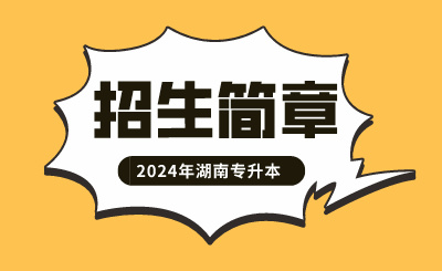 2024年湖南工學院專升本招生章程發(fā)布