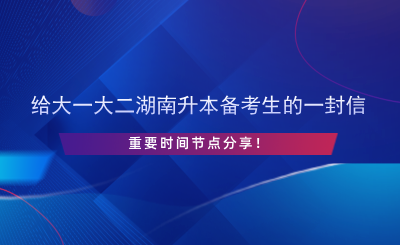 給大一大二湖南升本備考生的一封信，重要時間節(jié)點分享！.png