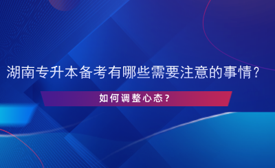 湖南專升本備考有哪些需要注意的事情？如何調(diào)整心態(tài)？.png