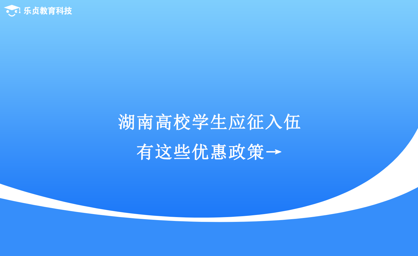 湖南高校學(xué)生應(yīng)征入伍，有這些優(yōu)惠政策→.png