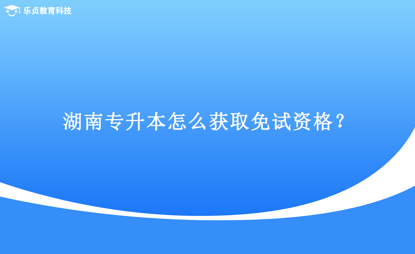 湖南專升本怎么獲取免試資格？.png