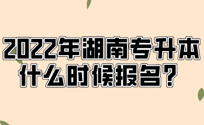 2022年湖南專升本什么時候報名？.png