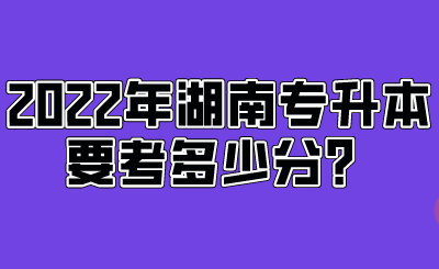 2022年湖南專升本要考多少分？.png