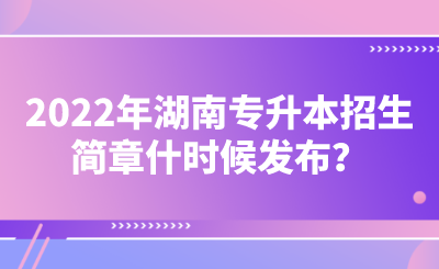 2022年湖南專升本招生簡章什時候發(fā)布？.png