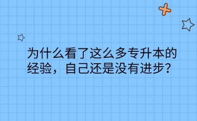 為什么看了這么多專升本的經(jīng)驗(yàn)，自己還是沒有進(jìn)步？.png