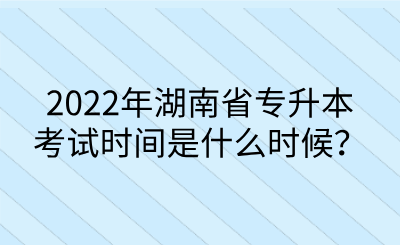 2022年湖南省專升本考試時(shí)間是什么時(shí)候？.png