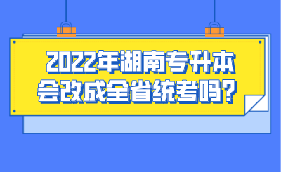 2022年湖南專升本會改成全省統(tǒng)考嗎？.png