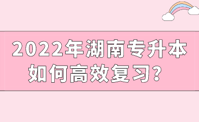 2022年湖南專升本如何高效復(fù)習(xí)？.png