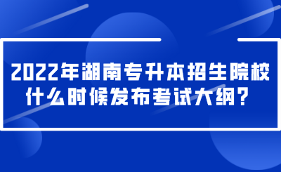 2022年湖南專升本招生院校什么時(shí)候發(fā)布考試大綱？.png