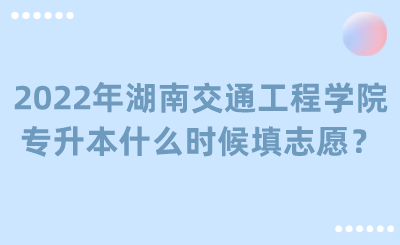 2022年湖南交通工程學(xué)院專升本什么時候填志愿？.png