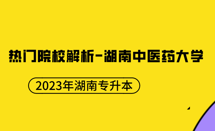 【院校推薦】2023年湖南專升本熱門(mén)院校解析-湖南中醫(yī)藥大學(xué)