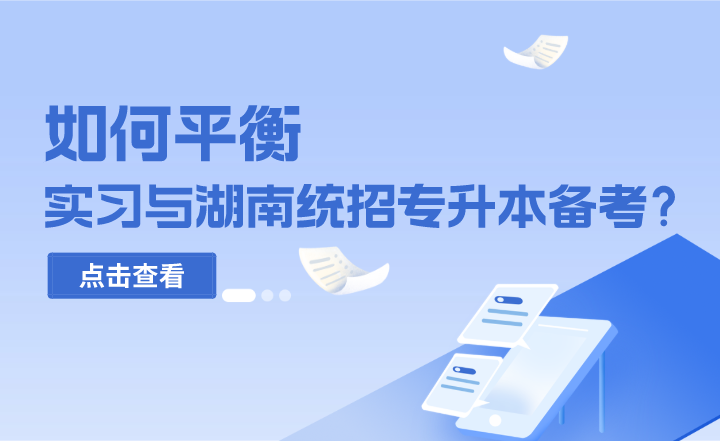 如何平衡實習與湖南統(tǒng)招專升本備考？