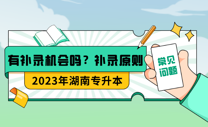 湖南專升本有補錄機會嗎？補錄的具體原則是什么？