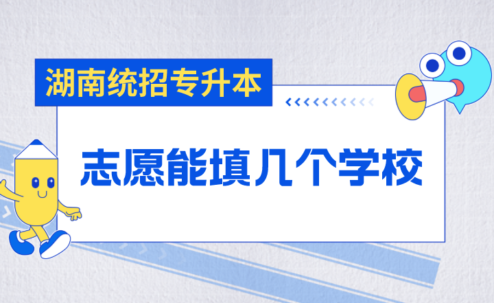 湖南統(tǒng)招專升本志愿能填幾個(gè)學(xué)校？