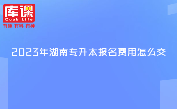 2023年湖南專升本報名費用怎么交