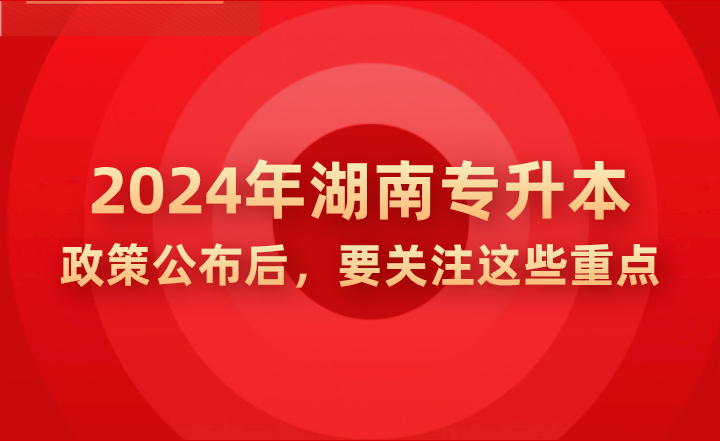 2024年湖南專升本政策公示后，要關(guān)注這些重點(diǎn)!