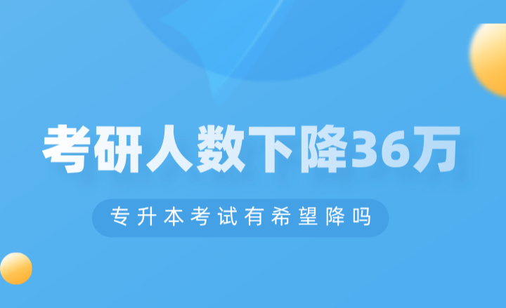 考研人數(shù)下降36萬，專升本考試有希望降嗎？