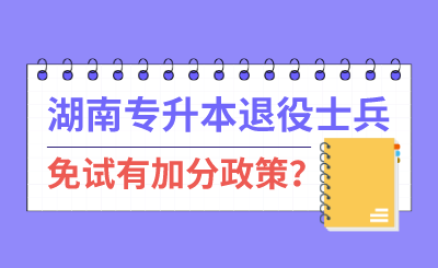 湖南專升本退伍士兵免試有加分政策？