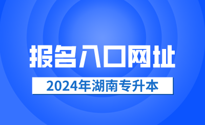 2024年湖南專升本報名入口網(wǎng)址