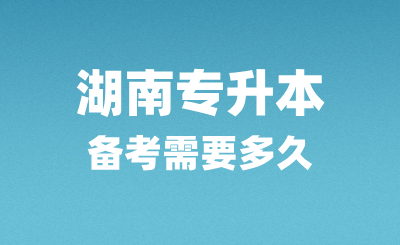 湖南專升本備考需要多久？怎么復(fù)習(xí)？