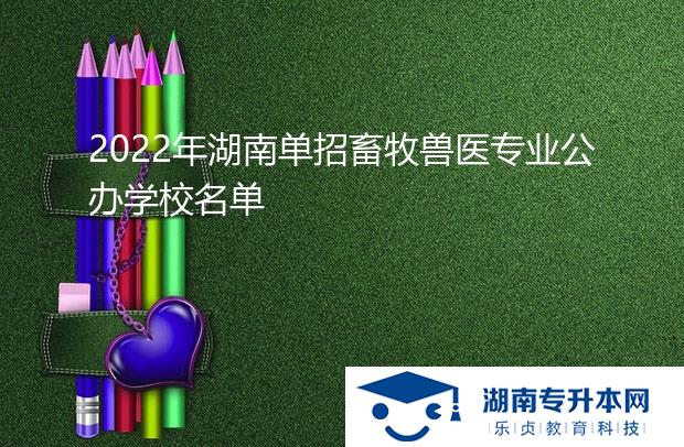 2022年湖南單招畜牧獸醫(yī)專業(yè)公辦學(xué)校名單