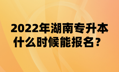 2022年湖南專升本什么時(shí)候能報(bào)名？(圖1)