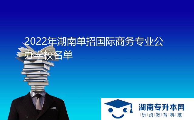 2022年湖南單招國際商務專業(yè)公辦學校名單