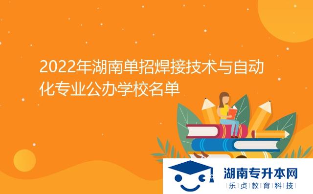 2022年湖南單招焊接技術與自動化專業(yè)公辦學校名單