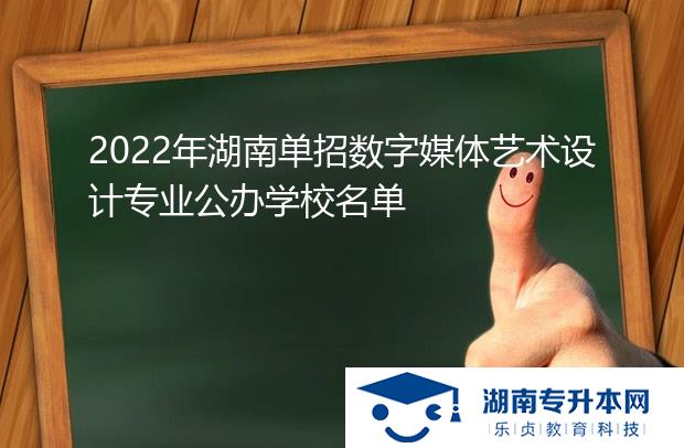 2022年湖南單招數(shù)字媒體藝術(shù)設(shè)計專業(yè)公辦學校名單