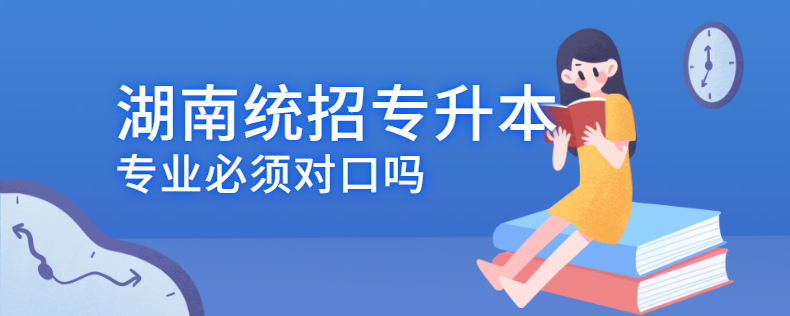 湖南統招專升本專業(yè)必須對口嗎