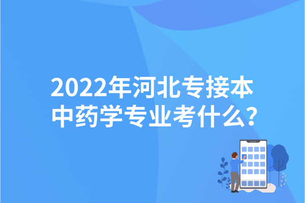 2022年河北專接本中藥學(xué)專業(yè)考什么？