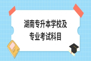 湖南專升本學校及專業(yè)考試科目