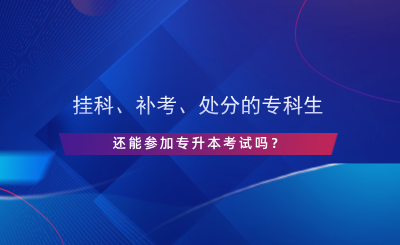 掛科、補(bǔ)考、處分的?？粕€能參加專升本考試嗎？.png